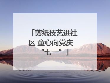 剪纸技艺进社区 童心向党庆“七一”