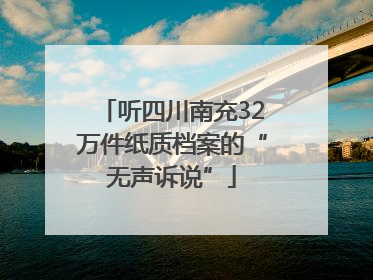 听四川南充32万件纸质档案的“无声诉说”