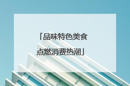 品味特色美食 点燃消费热潮