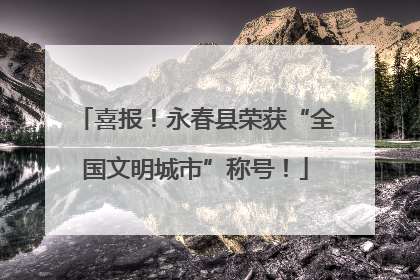 喜报！永春县荣获“全国文明城市”称号！
