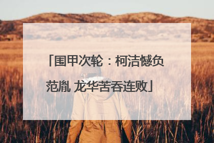 围甲次轮：柯洁憾负范胤 龙华苦吞连败