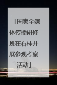 国家全媒体传播研修班在石林开展参观考察活动
