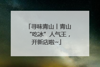 寻味青山丨青山“吃冰”人气王，开新店啦~