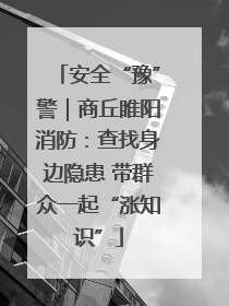 安全“豫”警｜商丘睢阳消防：查找身边隐患 带群众一起“涨知识”