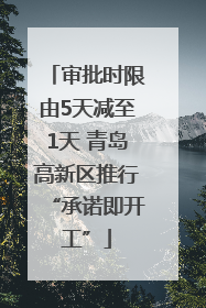 审批时限由5天减至1天 青岛高新区推行“承诺即开工”