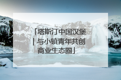 塔斯汀中国汉堡｜与小镇青年共创商业生态圈