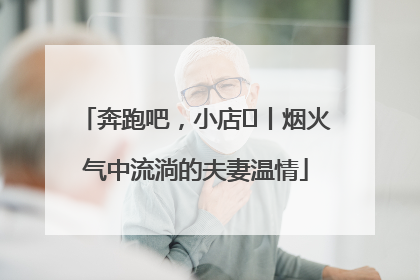 奔跑吧，小店㊱丨烟火气中流淌的夫妻温情