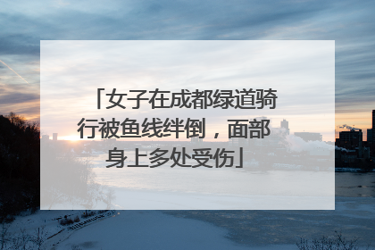 女子在成都绿道骑行被鱼线绊倒，面部身上多处受伤