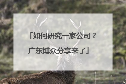 如何研究一家公司？广东博众分享来了