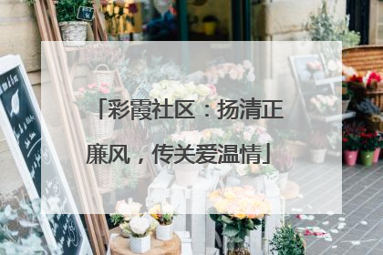 彩霞社区：扬清正廉风，传关爱温情