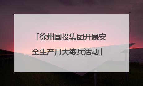 徐州国投集团开展安全生产月大练兵活动