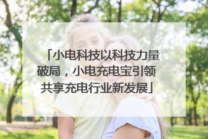 小电科技以科技力量破局，小电充电宝引领共享充电行业新发展
