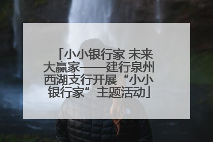 小小银行家 未来大赢家——建行泉州西湖支行开展“小小银行家”主题活动