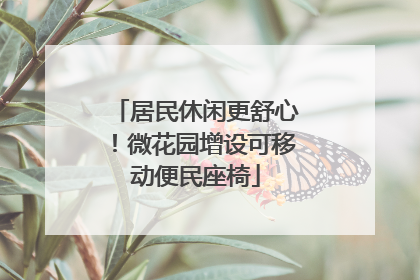 居民休闲更舒心！微花园增设可移动便民座椅