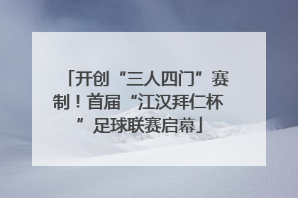开创“三人四门”赛制！首届“江汉拜仁杯”足球联赛启幕