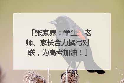 张家界：学生、老师、家长合力撰写对联，为高考加油！