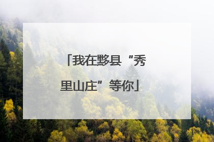 我在黟县“秀里山庄”等你
