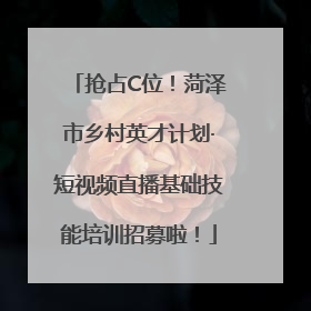 抢占C位！菏泽市乡村英才计划·短视频直播基础技能培训招募啦！