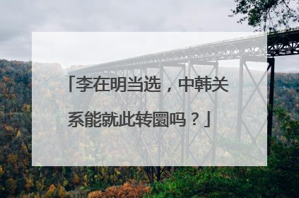 李在明当选，中韩关系能就此转圜吗？