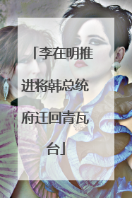 李在明推进将韩总统府迁回青瓦台