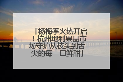 杨梅季火热开启！杭州地利果品市场守护从枝头到舌尖的每一口鲜甜