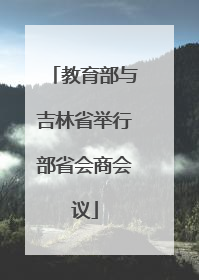 教育部与吉林省举行部省会商会议