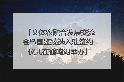 文体农融合发展交流会暨国鉴臻选入驻签约仪式在鹤鸣湖举办