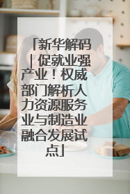 新华解码｜促就业强产业！权威部门解析人力资源服务业与制造业融合发展试点