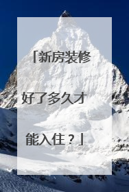 新房装修好了多久才能入住？