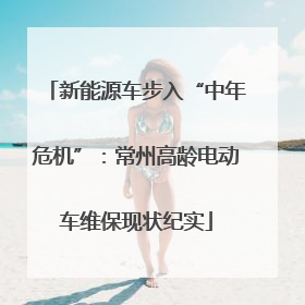 新能源车步入“中年危机”：常州高龄电动车维保现状纪实
