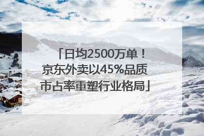 日均2500万单！京东外卖以45%品质市占率重塑行业格局