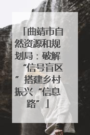 曲靖市自然资源和规划局：破解“信号盲区”搭建乡村振兴“信息路”