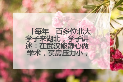 每年一百多位北大学子来湖北，学子讲述：在武汉能静心做学术，买房压力小，创业成本低