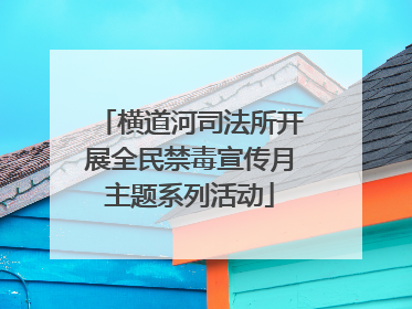 横道河司法所开展全民禁毒宣传月主题系列活动