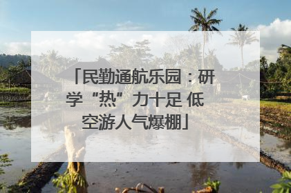民勤通航乐园：研学“热”力十足 低空游人气爆棚