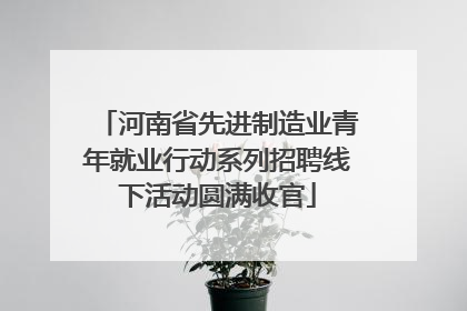 河南省先进制造业青年就业行动系列招聘线下活动圆满收官
