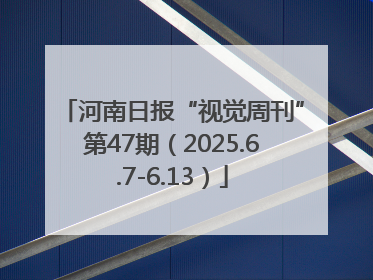 河南日报“视觉周刊”第47期（2025.6.7-6.13）