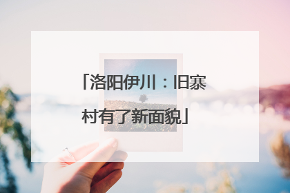 洛阳伊川：旧寨村有了新面貌
