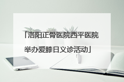 洛阳正骨医院西平医院举办爱膝日义诊活动