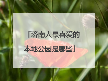 济南人最喜爱的本地公园是哪些