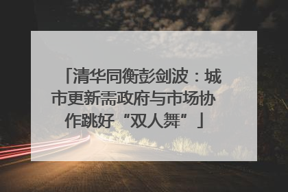 清华同衡彭剑波：城市更新需政府与市场协作跳好“双人舞”