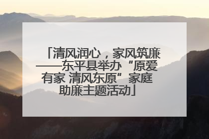 清风润心，家风筑廉——东平县举办“原爱有家 清风东原”家庭助廉主题活动