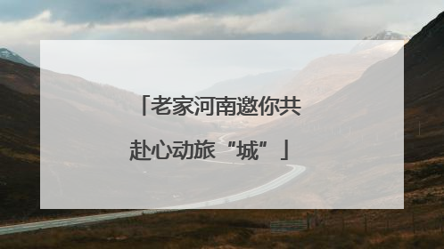 老家河南邀你共赴心动旅“城”