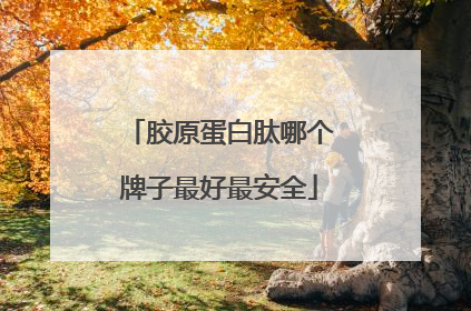 胶原蛋白肽哪个牌子最好最安全