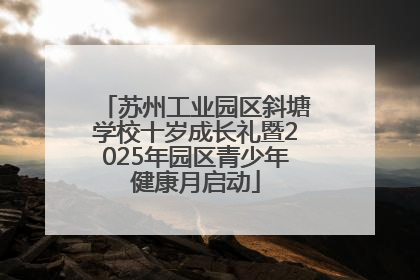 苏州工业园区斜塘学校十岁成长礼暨2025年园区青少年健康月启动