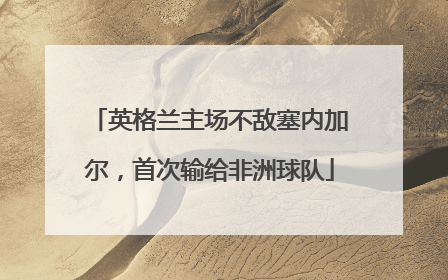 英格兰主场不敌塞内加尔，首次输给非洲球队