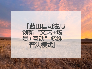 蓝田县司法局创新“文艺+场景+互动”多维普法模式