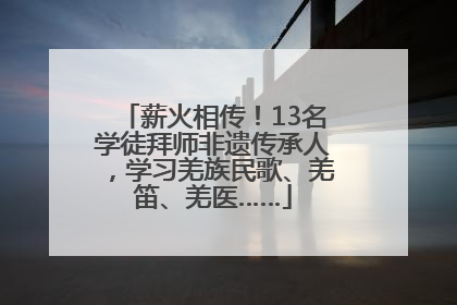 薪火相传！13名学徒拜师非遗传承人，学习羌族民歌、羌笛、羌医……