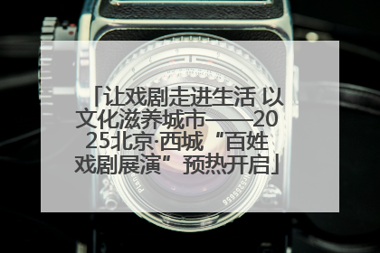 让戏剧走进生活 以文化滋养城市——2025北京·西城“百姓戏剧展演”预热开启