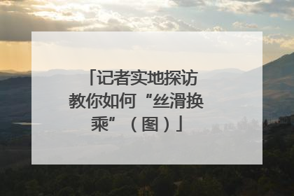 记者实地探访 教你如何“丝滑换乘”（图）